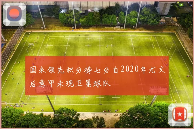 国米领先积分榜七分自2020年尤文后意甲未现卫冕球队