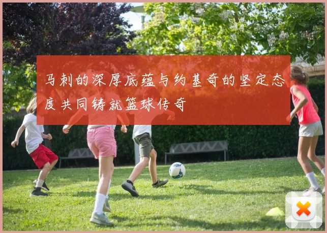 马刺的深厚底蕴与约基奇的坚定态度共同铸就篮球传奇